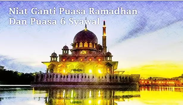 lafaz Niat Ganti Puasa Ramadhan Dan Puasa 6 Syawal serta doa berbuka puasa